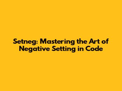 Setneg: Mastering the Art of Negative Setting in Code