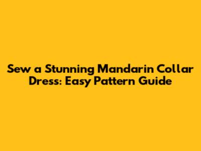 Sew a Stunning Mandarin Collar Dress: Easy Pattern Guide