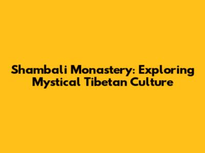 Shambali Monastery: Exploring Mystical Tibetan Culture