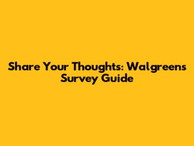 Share Your Thoughts: Walgreens Survey Guide