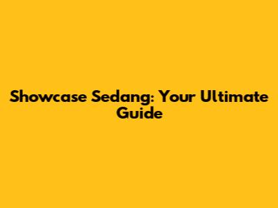 Showcase Sedang: Your Ultimate Guide