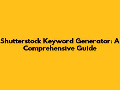 Shutterstock Keyword Generator: A Comprehensive Guide