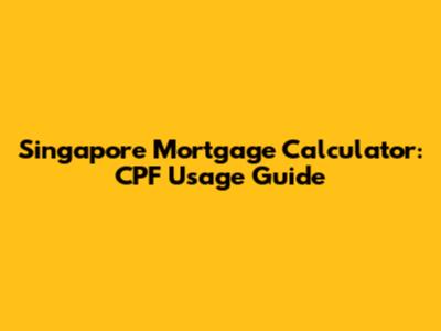 Singapore Mortgage Calculator: CPF Usage Guide