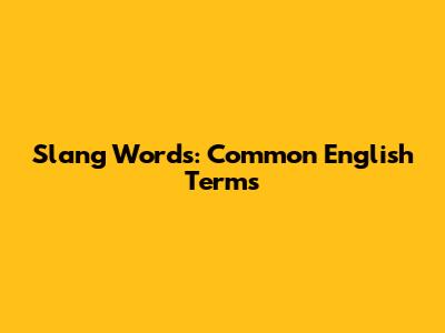 Slang Words: Common English Terms