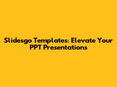 Slidesgo Templates: Elevate Your PPT Presentations