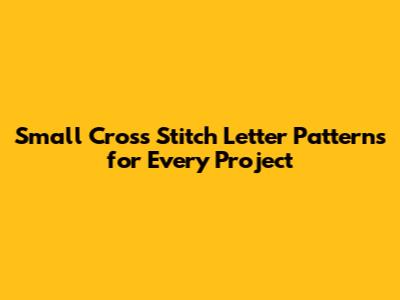 Small Cross Stitch Letter Patterns for Every Project