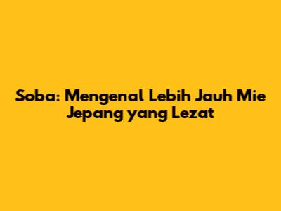 Soba: Mengenal Lebih Jauh Mie Jepang yang Lezat