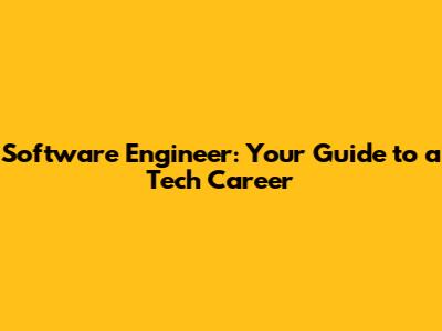 Software Engineer: Your Guide to a Tech Career