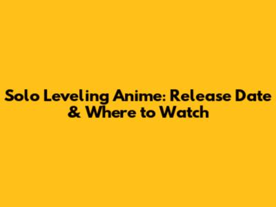 Solo Leveling Anime: Release Date & Where to Watch