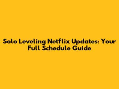 Solo Leveling Netflix Updates: Your Full Schedule Guide