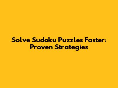 Solve Sudoku Puzzles Faster: Proven Strategies