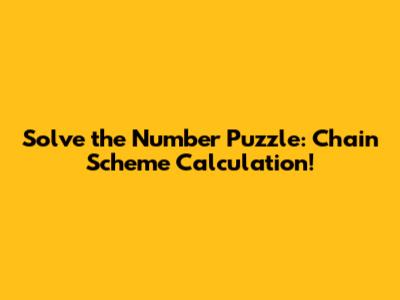 Solve the Number Puzzle: Chain Scheme Calculation!