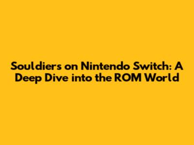 Souldiers on Nintendo Switch: A Deep Dive into the ROM World
