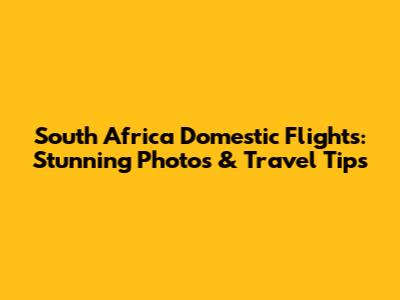 South Africa Domestic Flights: Stunning Photos & Travel Tips