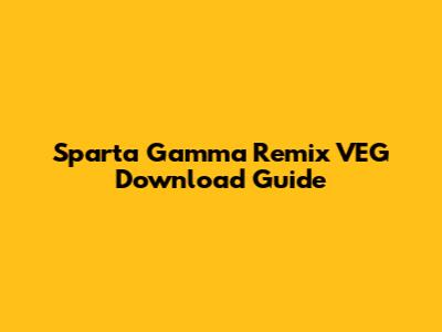 Sparta Gamma Remix VEG Download Guide