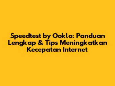 Speedtest by Ookla: Panduan Lengkap & Tips Meningkatkan Kecepatan Internet
