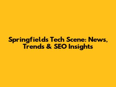Springfield's Tech Scene: News, Trends & SEO Insights