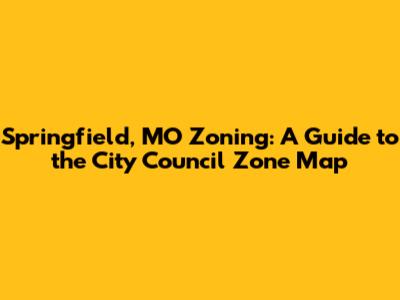 Springfield, MO Zoning: A Guide to the City Council Zone Map