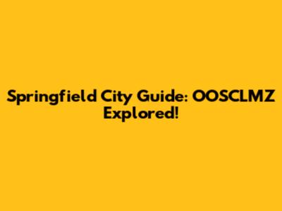 Springfield City Guide: OOSCLMZ Explored!