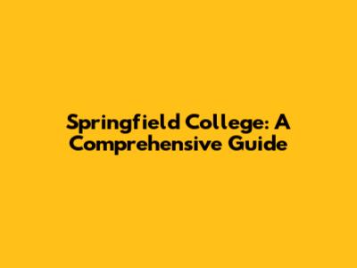 Springfield College: A Comprehensive Guide