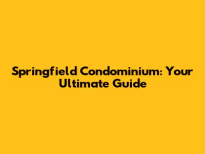 Springfield Condominium: Your Ultimate Guide
