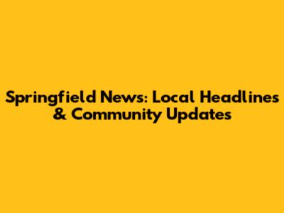 Springfield News: Local Headlines & Community Updates