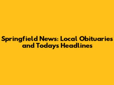 Springfield News: Local Obituaries and Today's Headlines