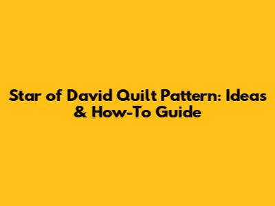 Star of David Quilt Pattern: Ideas & How-To Guide