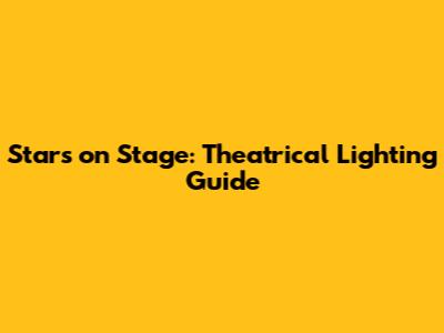 Stars on Stage: Theatrical Lighting Guide