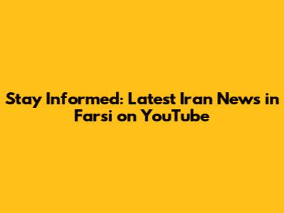 Stay Informed: Latest Iran News in Farsi on YouTube
