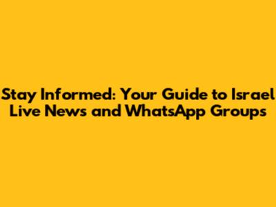 Stay Informed: Your Guide to Israel Live News and WhatsApp Groups
