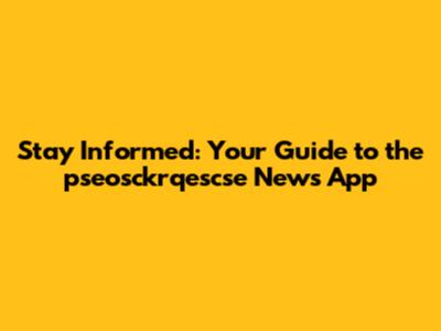 Stay Informed: Your Guide to the pseosckrqescse News App