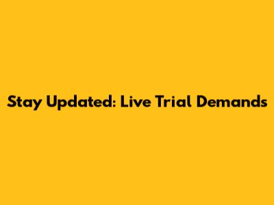 Stay Updated: Live Trial Demands