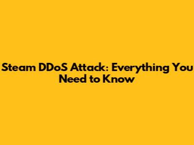 Steam DDoS Attack: Everything You Need to Know