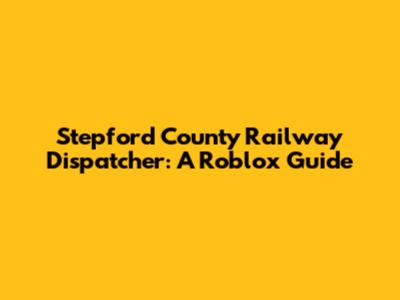 Stepford County Railway Dispatcher: A Roblox Guide