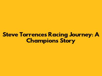 Steve Torrence's Racing Journey: A Champion's Story