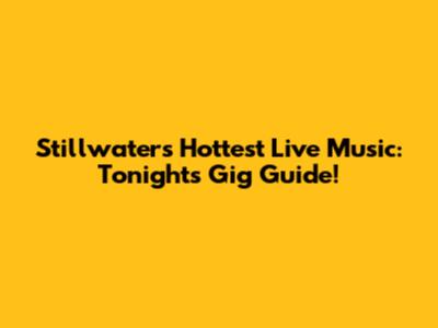 Stillwater's Hottest Live Music: Tonight's Gig Guide!