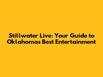 Stillwater Live: Your Guide to Oklahoma's Best Entertainment