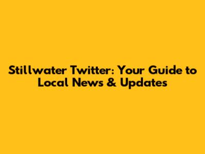Stillwater Twitter: Your Guide to Local News & Updates