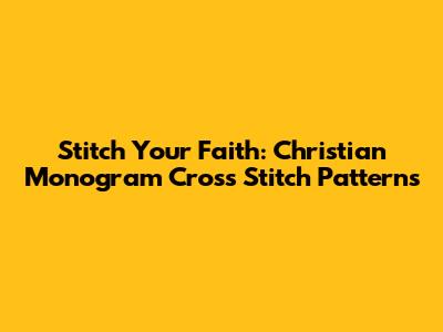 Stitch Your Faith: Christian Monogram Cross Stitch Patterns