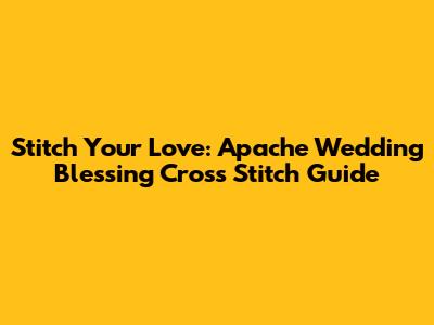 Stitch Your Love: Apache Wedding Blessing Cross Stitch Guide