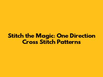 Stitch the Magic: One Direction Cross Stitch Patterns