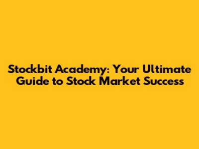 Stockbit Academy: Your Ultimate Guide to Stock Market Success