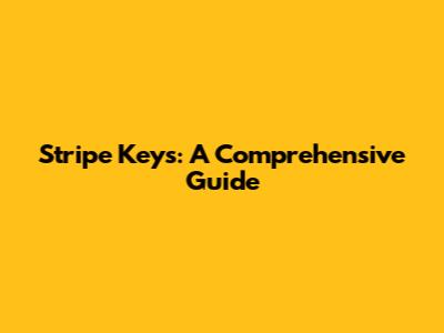 Stripe Keys: A Comprehensive Guide