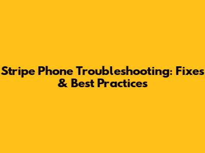 Stripe Phone Troubleshooting: Fixes & Best Practices