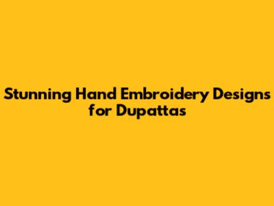 Stunning Hand Embroidery Designs for Dupattas