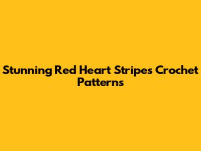 Stunning Red Heart Stripes Crochet Patterns