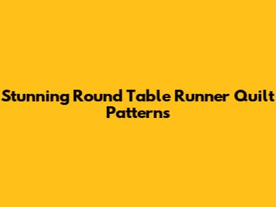 Stunning Round Table Runner Quilt Patterns
