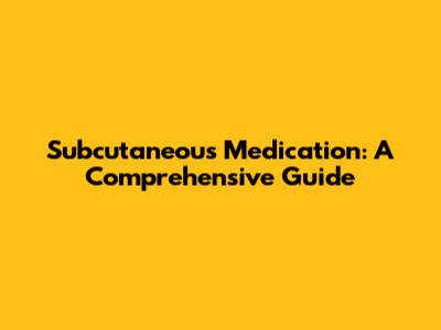 Subcutaneous Medication: A Comprehensive Guide