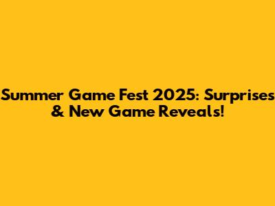 Summer Game Fest 2025: Surprises & New Game Reveals!